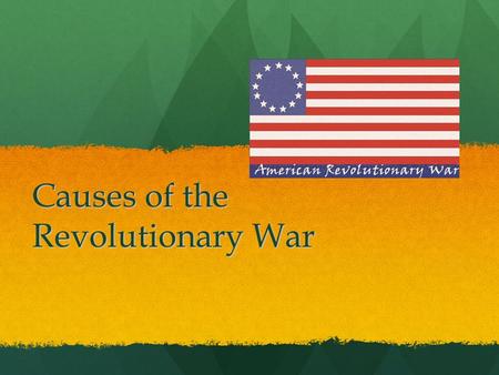 Causes of the Revolutionary War. 1) People were Independent! -Did not want people living across the ocean telling them how they had to live!