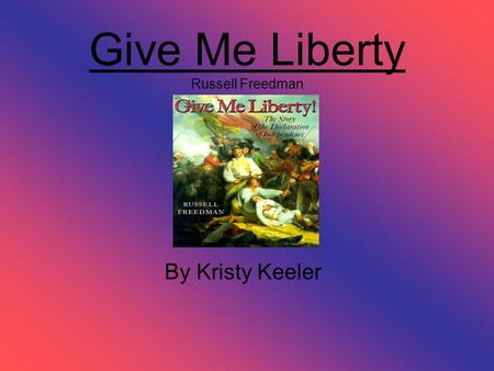 Give Me Liberty Russell Freedman By Kristy Keeler.