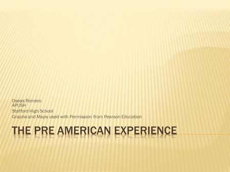 Oseas Romero APUSH Stafford High School Graphs and Maps used with Permission from Pearson Education.