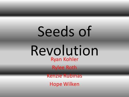 Seeds of Revolution Ryan Kohler Rylee Roth Kenzie Rubinas Hope Wilken.