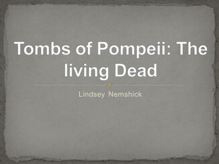 Lindsey Nemshick. Why Pompeii not Herculaneum? Pre-Roman Burials Biographies Marcus Porcius Marcus Tullius Arellia Tertulla Areas of Debate Conclusion.