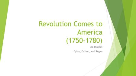 Revolution Comes to America (1750-1780) Era Project Dylan, Dalton, and Regan.