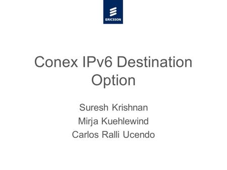 Slide title minimum 48 pt Slide subtitle minimum 30 pt Conex IPv6 Destination Option Suresh Krishnan Mirja Kuehlewind Carlos Ralli Ucendo.