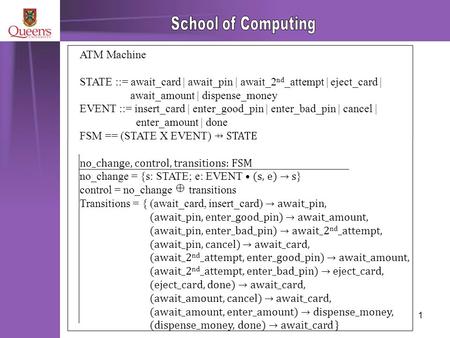 1 ATM Machine STATE ::= await_card | await_pin | await_2 nd _attempt | eject_card | await_amount | dispense_money EVENT ::= insert_card | enter_good_pin.