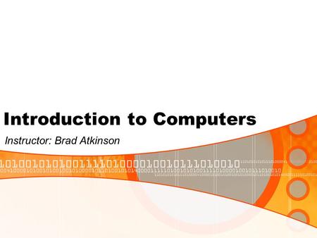 Introduction to Computers Instructor: Brad Atkinson.