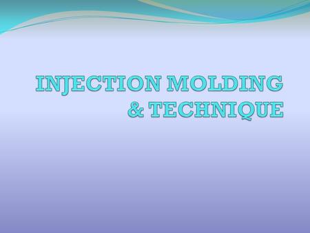 INJECTION MOLDING & TECHNIQUE