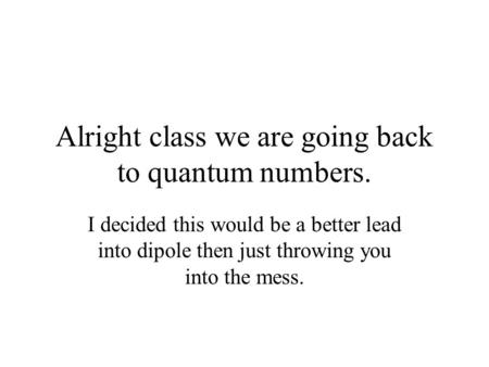 Alright class we are going back to quantum numbers.