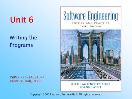 ISBN 0-13-146913-4 Prentice-Hall, 2006 Unit 6 Writing the Programs Copyright 2006 Pearson/Prentice Hall. All rights reserved.