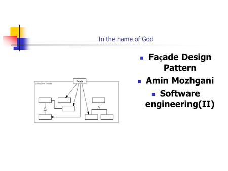 In the name of God Fa ç ade Design Pattern Amin Mozhgani Software engineering(II)