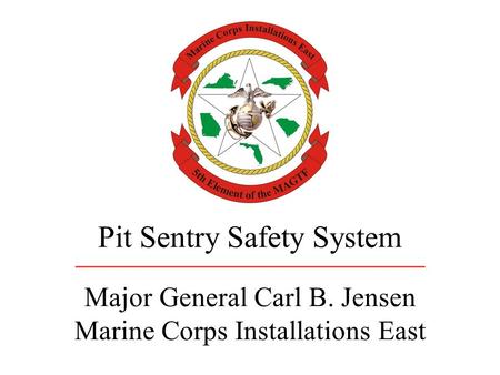 Major General Carl B. Jensen Marine Corps Installations East Pit Sentry Safety System.