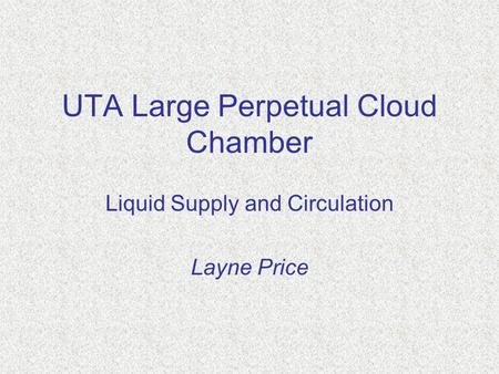 UTA Large Perpetual Cloud Chamber Liquid Supply and Circulation Layne Price.