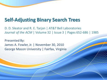 D. D. Sleator and R. E. Tarjan | AT&T Bell Laboratories Journal of the ACM | Volume 32 | Issue 3 | Pages 652-686 | 1985 Presented By: James A. Fowler,