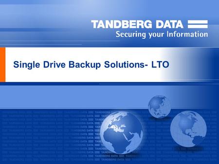 Single Drive Backup Solutions- LTO. Company Overview Tandberg Data Holdings S.à.r.l. established as the new private, holding company Total number of employees: