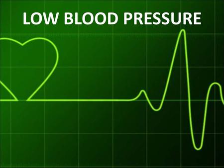 LOW BLOOD PRESSURE. What is blood pressure? Blood pressure is the force exerted by circulating blood by the heart pumping blood into the arteries.