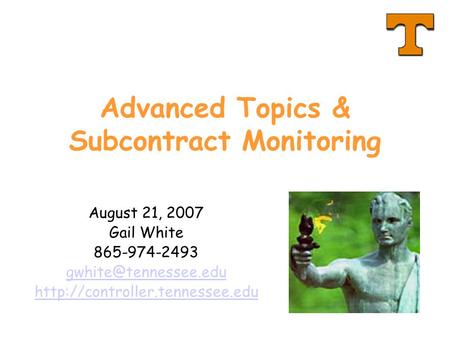 Advanced Topics & Subcontract Monitoring August 21, 2007 Gail White 865-974-2493