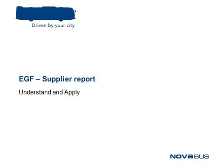 EGF – Supplier report Understand and Apply. September 17, 2010 2 Supplier Performance Evaluation 1.EGF Presentation 2.EGF Composition 3.Detailed Scoring.