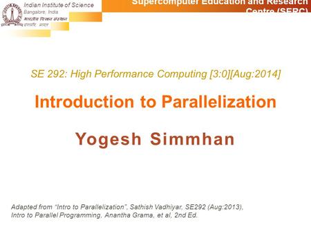 Indian Institute of Science Bangalore, India भारतीय विज्ञान संस्थान बंगलौर, भारत Supercomputer Education and Research Centre (SERC) SE 292: High Performance.