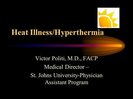 Heat Illness/Hyperthermia Victor Politi, M.D., FACP Medical Director – St. Johns University-Physician Assistant Program.