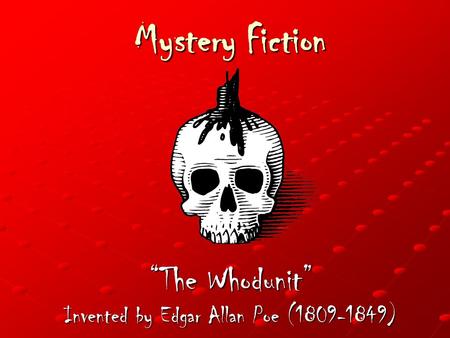 Mystery Fiction “The Whodunit” Invented by Edgar Allan Poe (1809-1849)