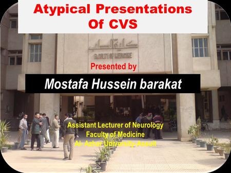 Atypical Presentations Of CVS Presented by Mostafa Hussein barakat Assistant Lecturer of Neurology Faculty of Medicine Al- Azhar University-Assuit.