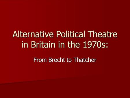 Alternative Political Theatre in Britain in the 1970s: From Brecht to Thatcher.