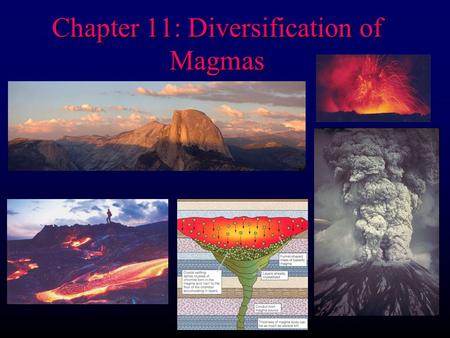 Chapter 11: Diversification of Magmas. Magmatic Differentiation l l Any process by which a magma is able to diversify and produce a magma or rock of different.