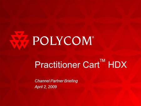 Practitioner Cart TM HDX Channel Partner Briefing April 2, 2009.