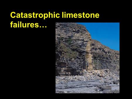 Catastrophic limestone failures…. Catastrophic decay of limestones Dr Heather A Viles, Oxford University.