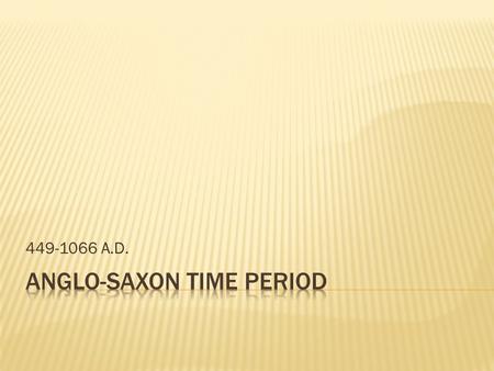 449-1066 A.D..  Angles, Saxons, Jutes, and other Germanic tribes  Seafaring warriors.