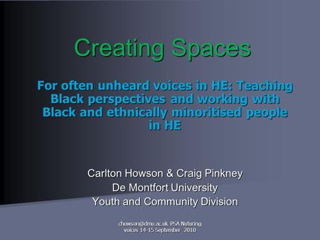 PSA Nuturing voices 14-15 September 2010 Creating Spaces For often unheard voices in HE: Teaching Black perspectives and working with.