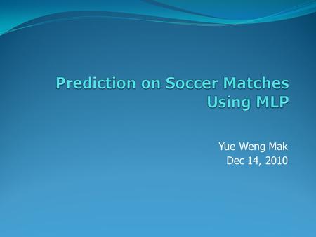 Yue Weng Mak Dec 14, 2010. Introduction Soccer is gaining momentum in the World. Already popular in Europe Recently popular in Asia (Japan/South Korea.