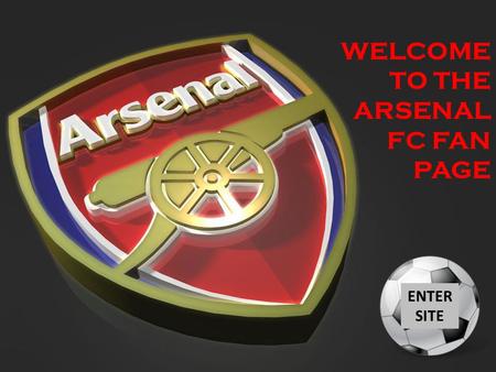 WELCOME TO THE ARSENAL FC FAN PAGE ENTER SITE. Main Menu Welcome to the Arsenal FC Fan Kiosk. Please click on a selection below to view your selection.