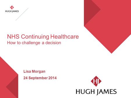 NHS Continuing Healthcare How to challenge a decision Lisa Morgan 24 September 2014.