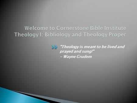 Theology is meant to be lived and prayed and sung! - Wayne Grudem.