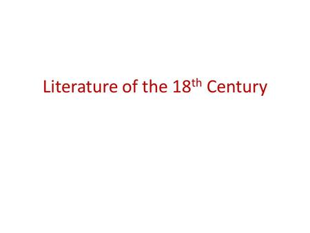 Literature of the 18 th Century. The 18 th Century Age of Enlightenment Age of Reason  use reason + advance knowledge through scientific method  reform.