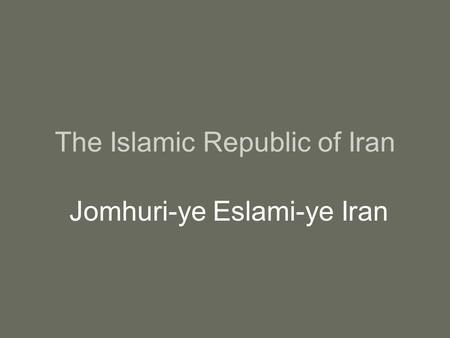 The Islamic Republic of Iran Jomhuri-ye Eslami-ye Iran.