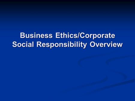 Business Ethics/Corporate Social Responsibility Overview