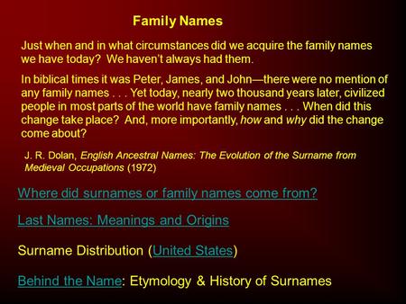 Family Names Just when and in what circumstances did we acquire the family names we have today? We haven’t always had them. In biblical times it was Peter,