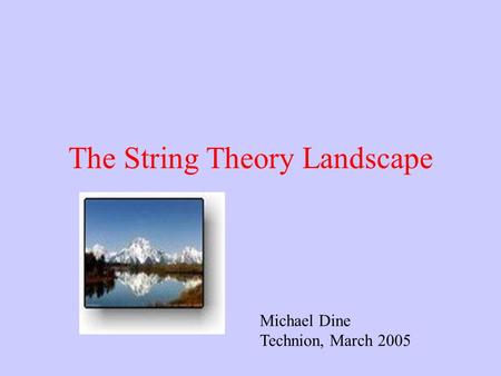 The String Theory Landscape Michael Dine Technion, March 2005.