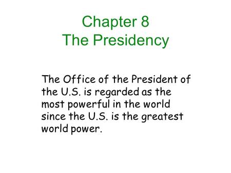 The Office of the President of the U.S. is regarded as the most powerful in the world since the U.S. is the greatest world power. Chapter 8 The Presidency.