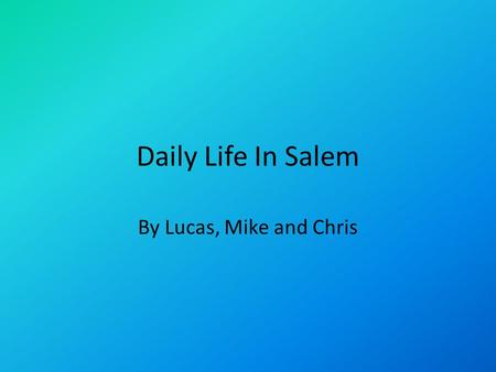 Daily Life In Salem By Lucas, Mike and Chris. Daily Life for Men It was against the law not to attend church. Men and women sat on opposite sides through.