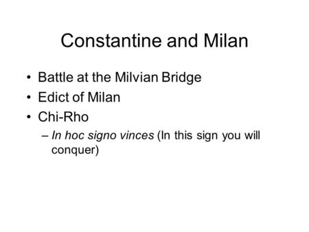 Constantine and Milan Battle at the Milvian Bridge Edict of Milan Chi-Rho –In hoc signo vinces (In this sign you will conquer)