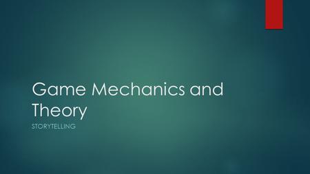 Game Mechanics and Theory STORYTELLING. Three act structure  Beginning (Act 1): Place the audience into the action or drama of the story. Introduce the.