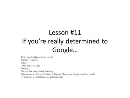 Lesson #11 If you’re really determined to Google… Topic: Iran (background for novel) Teacher: Feathers Grade: Date: Dec. 3-4, 2013 Period(s): Bloom’s Taxonomy.