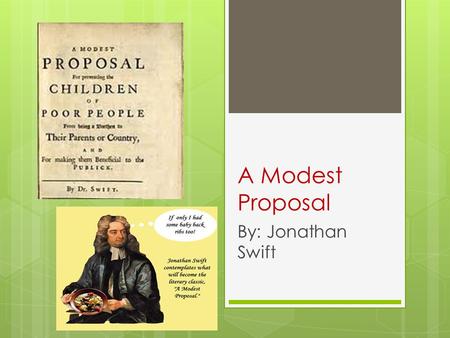 A Modest Proposal By: Jonathan Swift. Jonathan Swift  Anglo-Irish cleric and Dean of St. Patrick’s Cathedral, Dublin  Preferred living in England 