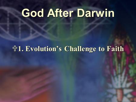 God After Darwin  1. Evolution’s Challenge to Faith.