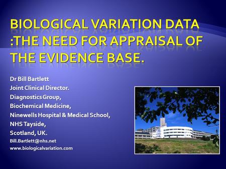 Dr Bill Bartlett Joint Clinical Director. Diagnostics Group, Biochemical Medicine, Ninewells Hospital & Medical School, NHS Tayside, Scotland, UK.