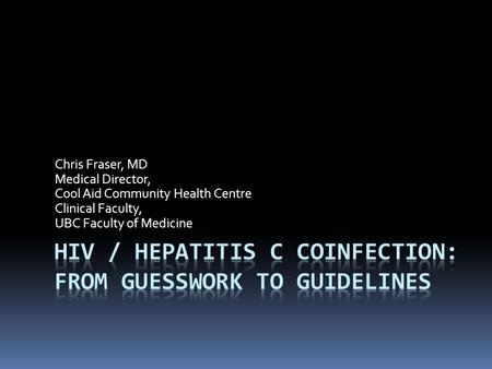 Chris Fraser, MD Medical Director, Cool Aid Community Health Centre Clinical Faculty, UBC Faculty of Medicine.
