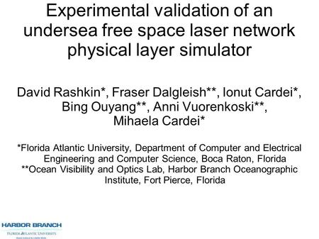 Experimental validation of an undersea free space laser network physical layer simulator David Rashkin*, Fraser Dalgleish**, Ionut Cardei*, Bing Ouyang**,