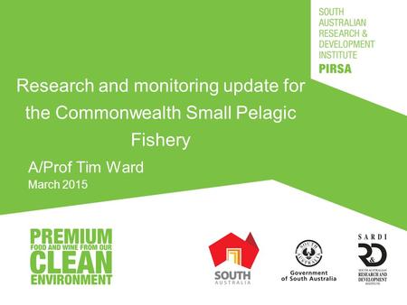 Research and monitoring update for the Commonwealth Small Pelagic Fishery A/Prof Tim Ward March 2015.